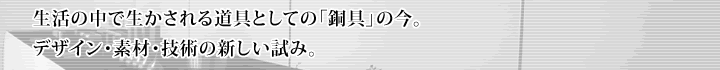 生活の中で生かされる道具としての「銅具」の今。デザイン・素材・技術の新しい試み。